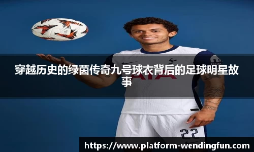 穿越历史的绿茵传奇九号球衣背后的足球明星故事
